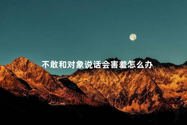 不敢和对象说话会害羞怎么办