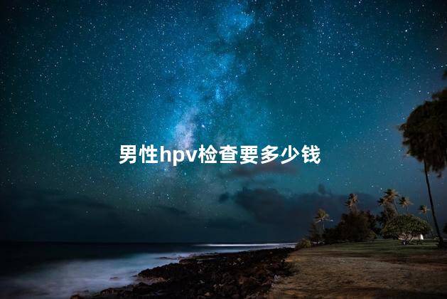 男性hpv检查要多少钱