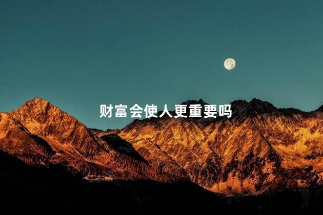 财富会使人更重要吗