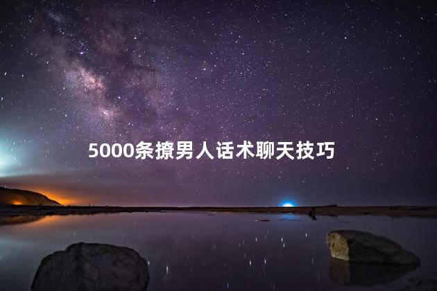 5000条撩男人话术聊天技巧