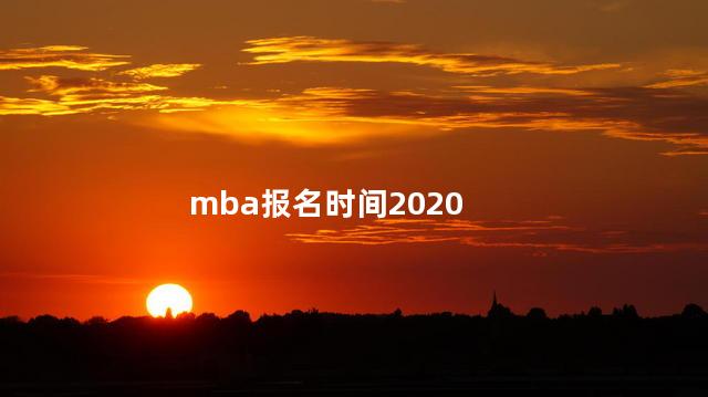 mba报名时间2020