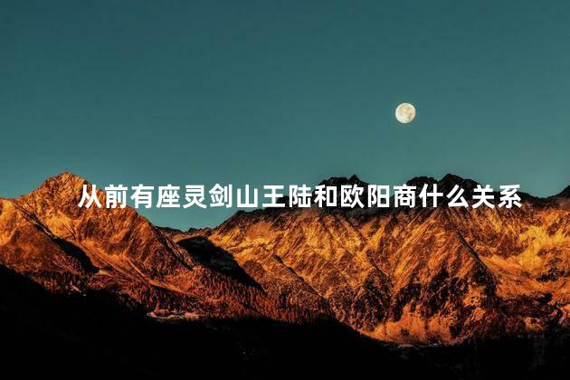 从前有座灵剑山王陆和欧阳商什么关系