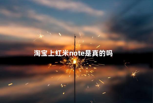 淘宝上红米note是真的吗