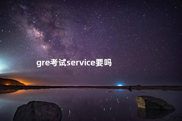 gre考试service要吗