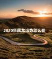 2020年属龙运势怎么样 属龙人2020年全年运势详解