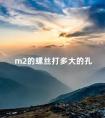 m2的螺丝打多大的孔 螺栓标准尺寸大全图表