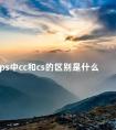 ps中cc和cs的区别是什么 ps哪个版本稳定流畅