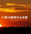 11到18度穿什么衣服 11-18度的天气穿什么衣服合适