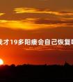 我才19多阳瘘会自己恢复吗