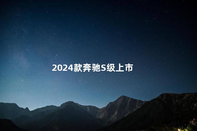 2024款奔驰S级上市