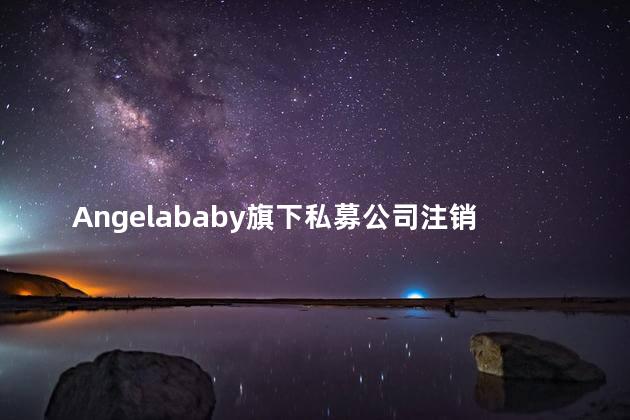 Angelababy旗下私募公司注销