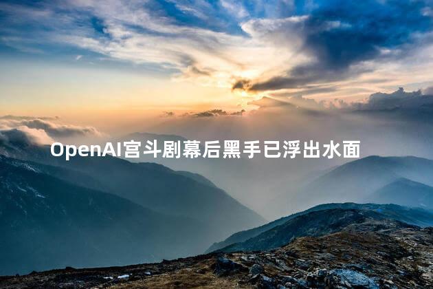 OpenAI宫斗剧幕后黑手已浮出水面