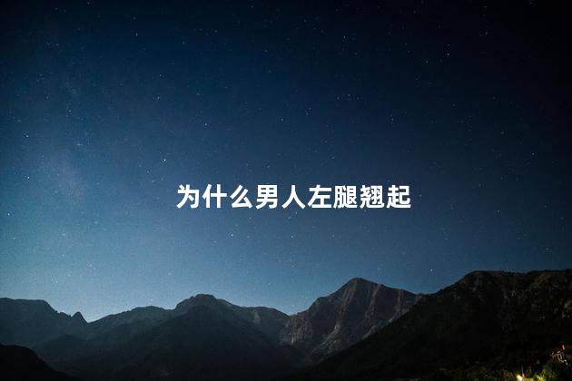 为什么男人左腿翘起