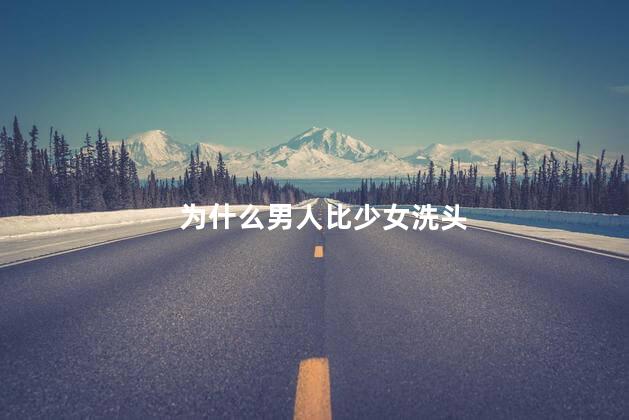 为什么男人比少女洗头