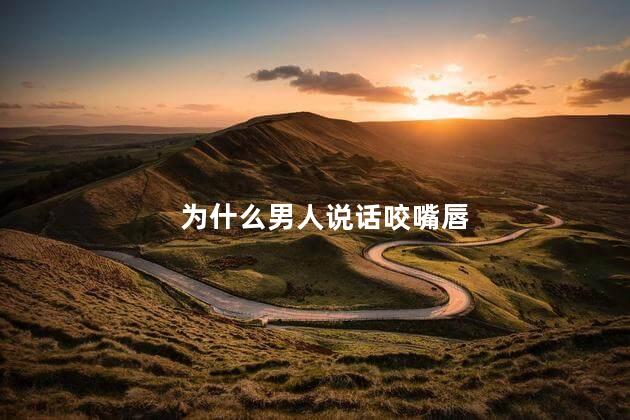 为什么男人说话咬嘴唇