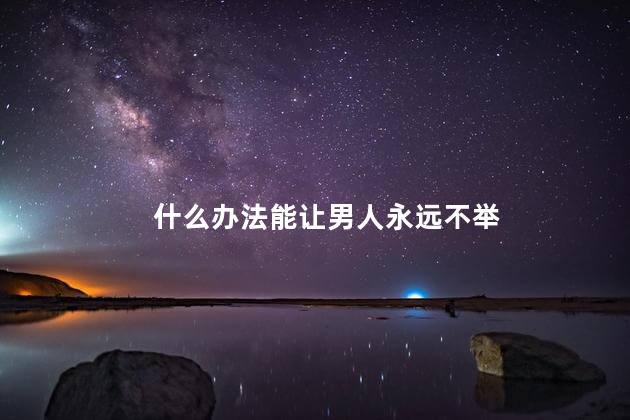 什么办法能让男人永远不举