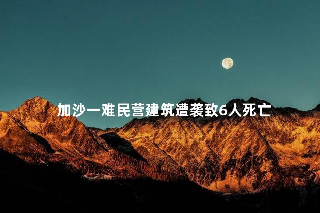 加沙一难民营建筑遭袭致6人死亡