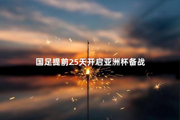 国足提前25天开启亚洲杯备战