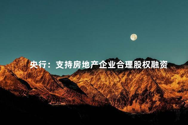 央行：支持房地产企业合理股权融资