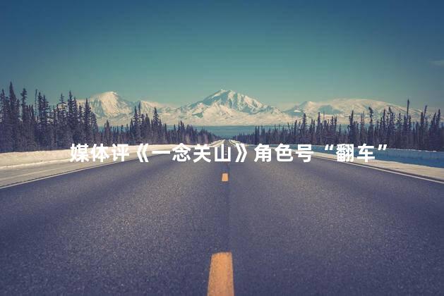 媒体评《一念关山》角色号“翻车”