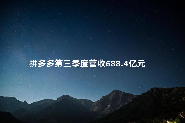 拼多多第三季度营收688.4亿元