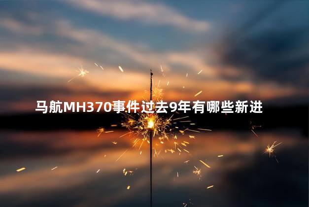 马航MH370事件过去9年有哪些新进展